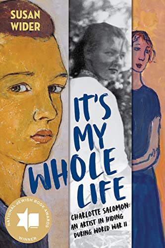 It'S My Whole Life: Charlotte Salomon: An Artist In Hiding During World War Ii