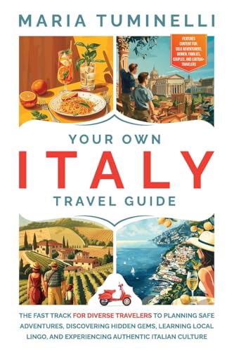 Your Own Italy Travel Guide: The Fast Track For Diverse Travelers To Planning Safe Adventures, Discovering Hidden Gems, Learning Local Lingo, And Expe