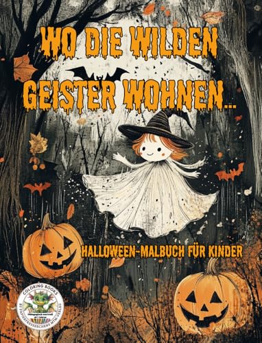 Wo Die Wilden Geister Wohnen ... Halloween Malbuch Für Kinder, Pädagogisch Wertvoll, Grusel Ausmalbuch: Ausmalbilder In Verschiedenen ... Schwierigkei