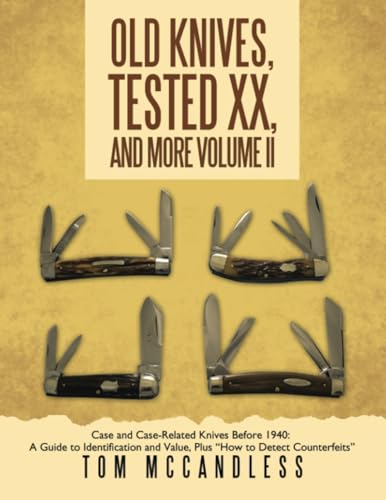 Old Knives, Tested Xx, And More Volume Ii: Case And Case-Related Knives Before 1940: A Guide To Identification And Value, Plus “How To Detect Counterf