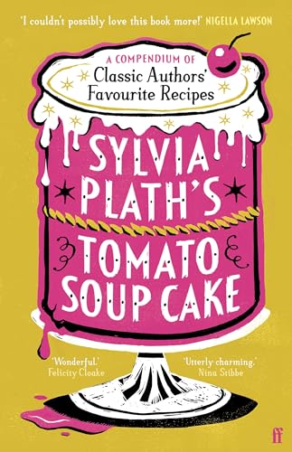 Sylvia Plath'S Tomato Soup Cake: A Compendium Of Classic Authors' Favourite Recipes - 'I Couldn'T Possibly Love This Book More!' (Nigella Lawson)