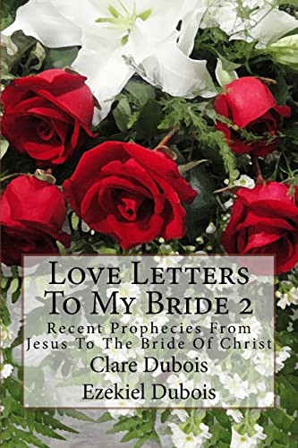 Love Letters To My Bride 2: Recent Prophecies From Jesus To The Bride Of Christ