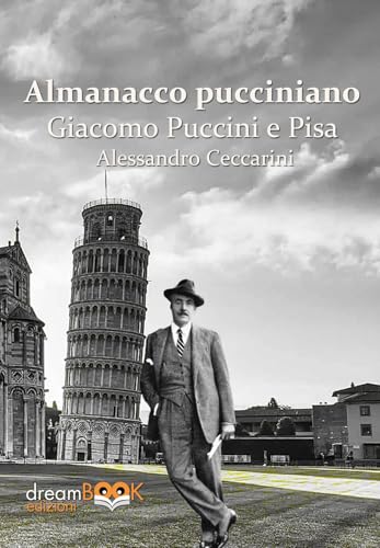 Almanacco Pucciniano. Giacomo Puccini E Pisa. Ediz. Integrale. Nei Teatri Di Pisa E Provincia (Vol. 1)