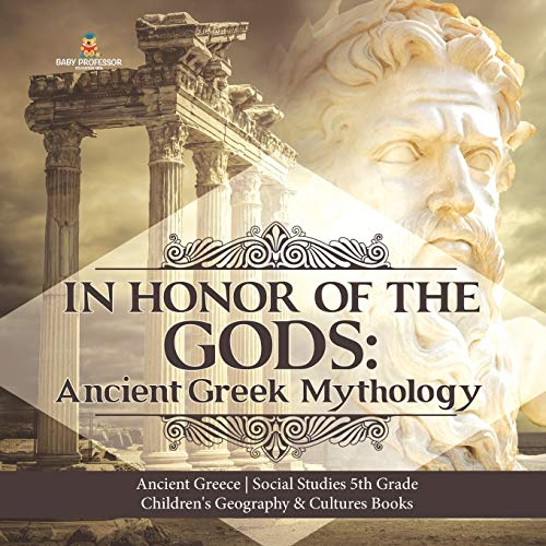 In Honor Of The Gods: Ancient Greek Mythology | Ancient Greece | Social Studies 5Th Grade | Children'S Geography & Cultures Books