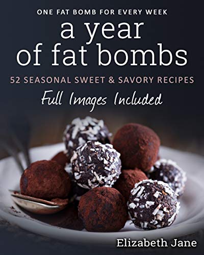 A Year Of Fat Bombs: 52 Seasonal Sweet & Savory Recipes: 52 Seaonal Sweet & Savory Recipes