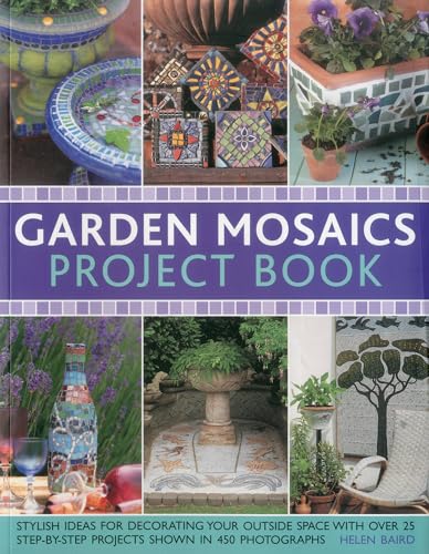 Garden Mosaics Project Book: Stylish Ideas For Decorating Your Outside Space With Over 25 Step-By-Step Projects Shown In 400 Photographs
