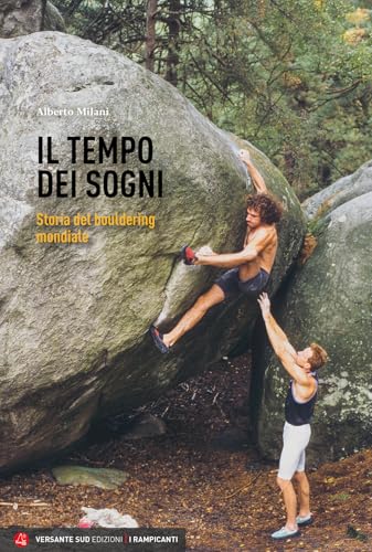 Tempo Dei Sogni. Storia Del Bouldering Mondiale