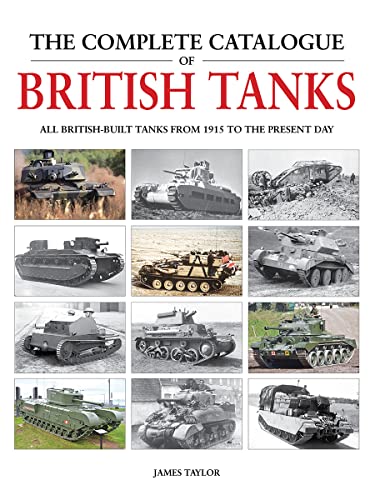 The Complete Catalogue Of British Tanks: All British-Built Tanks From 1915 To The Present Day