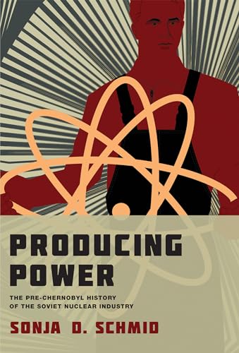 Producing Power: The Pre-Chernobyl History Of The Soviet Nuclear Industry