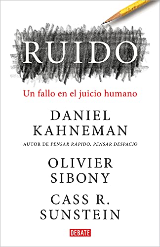 Ruido/ Noise: Un Fallo En El Juicio Humano/ A Flaw In Human Judgment