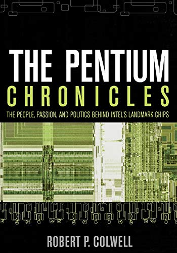 The Pentium Chronicles: The People, Passion, And Politics Behind Intel'S Landmark Chips