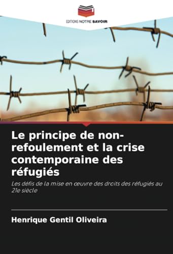 Le Principe De Non-Refoulement Et La Crise Contemporaine Des Réfugiés: Les Défis De La Mise En Œuvre Des Droits Des Réfugiés Au 21E Siècle: Les Défis 