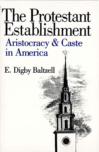 The Protestant Establishment: Aristocracy And Caste In America (Aristocracy & Caste In America)