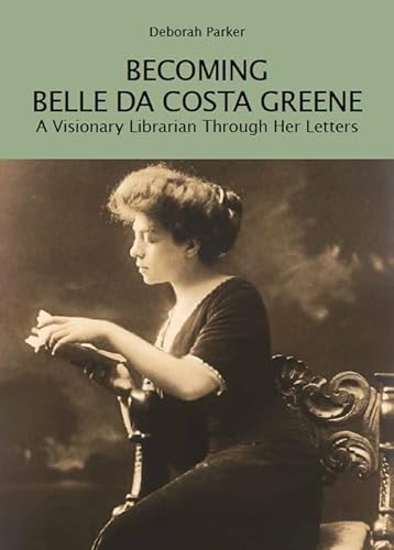 Becoming Belle Da Costa Greene. A Visionary Librarian Through Her Letters