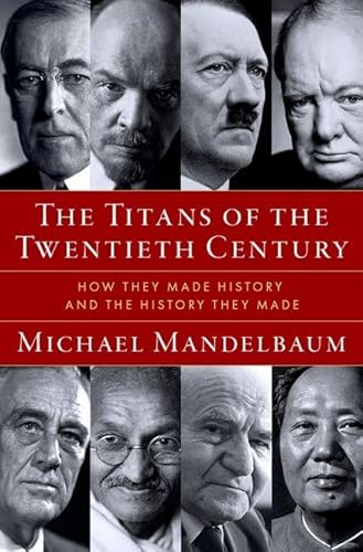 The Titans Of The Twentieth Century: How They Made History And The History They Made