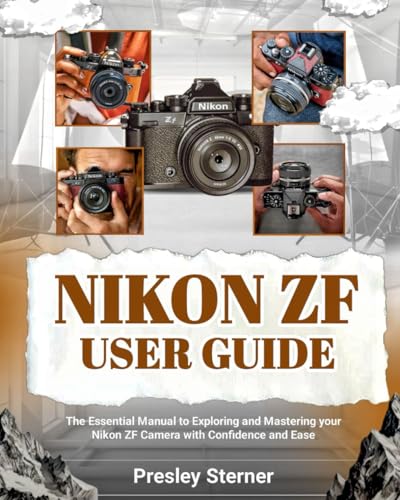 Nikon Zf User Guide: The Essential Manual To Exploring And Mastering Your Nikon Zf Camera With Confidence And Ease
