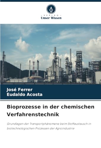 Bioprozesse In Der Chemischen Verfahrenstechnik: Grundlagen Der Transportphänomene Beim Stoffaustausch In Biotechnologischen Prozessen Der Agroindustr