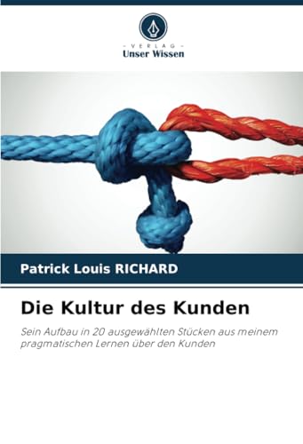 Die Kultur Des Kunden: Sein Aufbau In 20 Ausgewählten Stücken Aus Meinem Pragmatischen Lernen Über Den Kunden