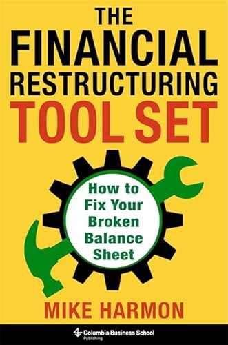 The Financial Restructuring Tool Set: How To Fix Your Broken Balance Sheet