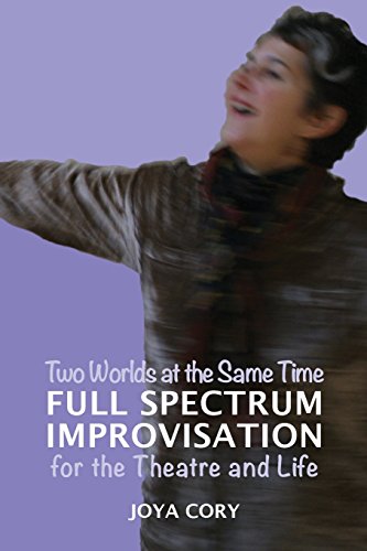 Two Worlds At The Same Time Full Spectrum Improvisation For The Theatre & Life