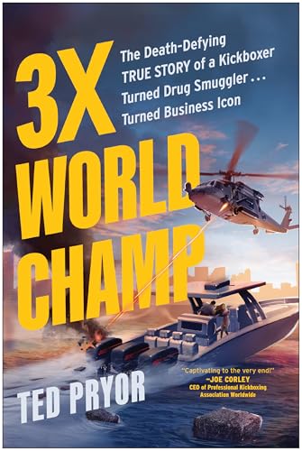 Three-Time World Champ: Three-Time World Champ: The Death-Defying True Story Of A Kickboxer Turned Drug Smuggler . . . Turned Business Icon