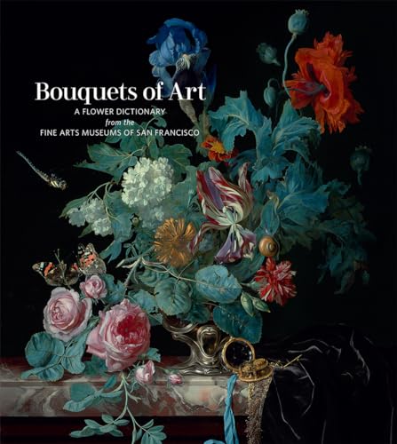 Bouquets Of Art: A Flower Dictionary From The Fine Arts Museums Of San Francisco