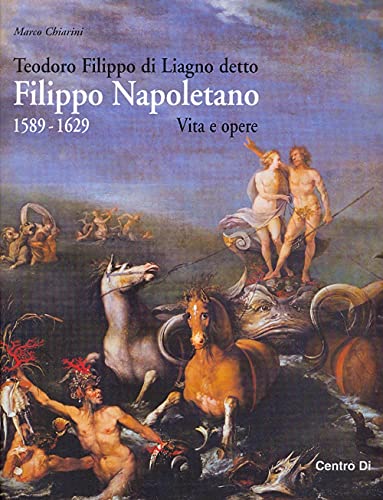 Teodoro Filippo Di Liagno Detto Filippo Napoletano: 1589-1629. Vita E Opere. Ediz. Illustrata
