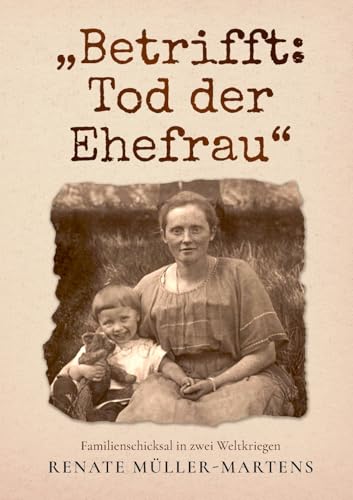 Betrifft: Tod Der Ehefrau: Familienschicksal In Zwei Weltkriegen