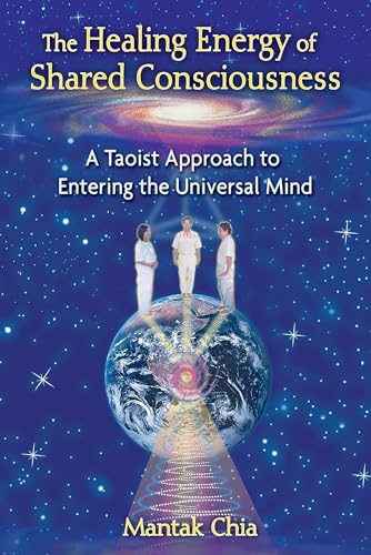 The Healing Energy Of Shared Consciousness: A Taoist Approach To Entering The Universal Mind