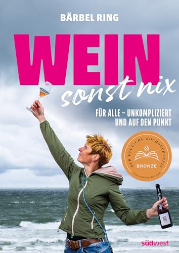 Wein, Sonst Nix: Weinwissen Für Alle - Unkompliziert Und Auf Den Punkt - Ausgezeichnet Mit Dem Deutschen Kochbuchpreis Bronze