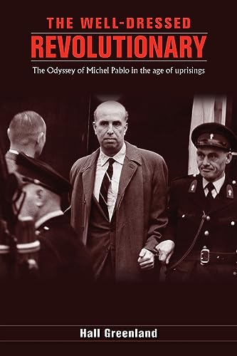 The Well Dressed Revolutionary: The Odyssey Of Michel Pablo In The Age Of Uprisings