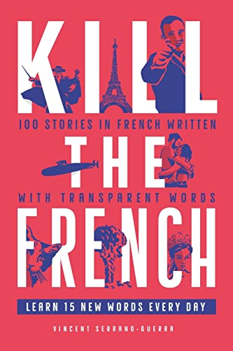 Kill The French: 100 Stories In French Written With Transparent Words
