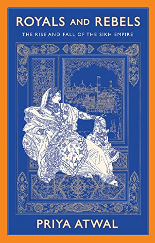 Royals And Rebels: The Rise And Fall Of The Sikh Empire