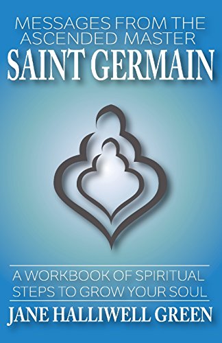 Messages From The Ascended Master Saint Germain: A Workbook Of Spiritual Steps To Grow Your Soul