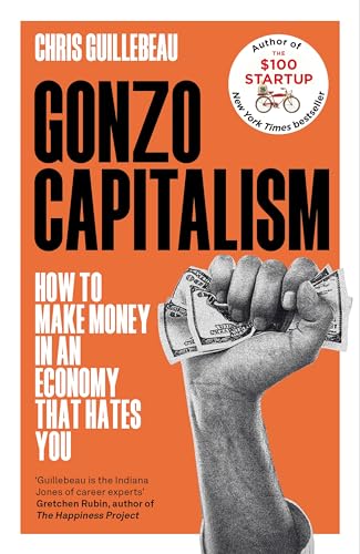 Gonzo Capitalism: How To Make Money In An Economy That Hates You