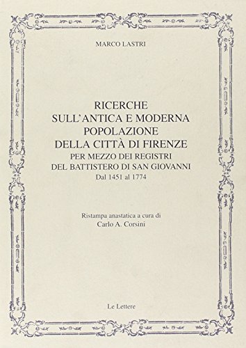 Ricerche Sull'Antica E Moderna Popolazione Della Città Di Firenze Per Mezzo Dei Registri Del Battistero Di San Giovanni. Dal 1451 Al 1774 (Rist. Anast