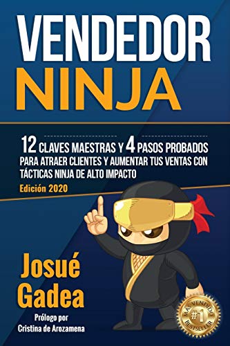 Vendedor Ninja. 12 Claves Maestras Y 4 Pasos Probados Para Atraer Clientes Y Aumentar Tus Ventas Con Tácticas Ninja De Alto Impacto