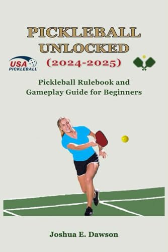 Pickleball Unlocked (2024-2025): Pickleball Rulebook And Gameplay Guide For Beginners