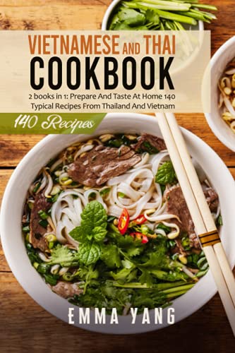 Vietnamese And Thai Cookbook: 2 Books In 1: Prepare And Taste At Home 140 Typical Recipes From Thailand And Vietnam