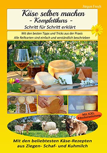 Käse Selber Machen - Komplettkurs -: Mit Den Besten Tipps Und Tricks Aus Der Praxis