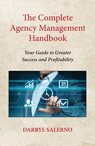 The Complete Agency Management Handbook: Your Guide To Greater Success And Profitability