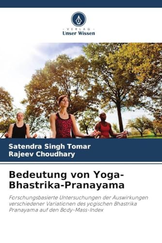 Bedeutung Von Yoga-Bhastrika-Pranayama: Forschungsbasierte Untersuchungen Der Auswirkungen Verschiedener Variationen Des Yogischen Bhastrika Pranayama