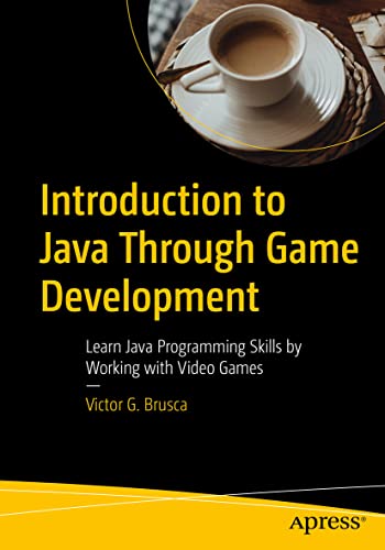 Introduction To Java Through Game Development: Learn Java Programming Skills By Working With Video Games