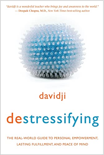 Destressifying: The Real-World Guide To Personal Empowerment, Lasting Fulfilment And Peace Of Mind: The Real-World Guide To Personal Empowerment, Last