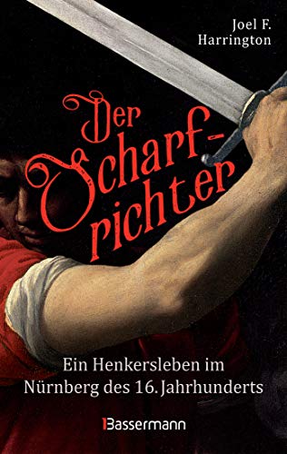 Der Scharfrichter - Ein Henkersleben Im Nürnberg Des 16. Jahrhunderts: Das Tagebuch Des Henkers Frantz Schmidt, Der Über 700 Menschen Hingerichtet, Ge