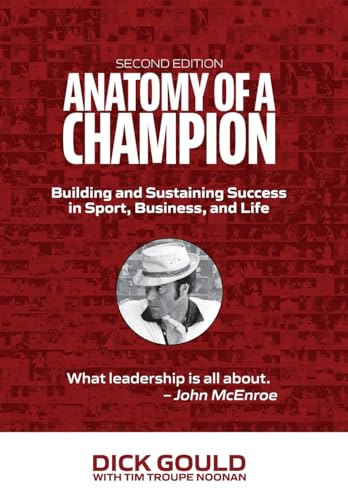 Anatomy Of A Champion: Building And Sustaining Success In Sport, Business, And Life