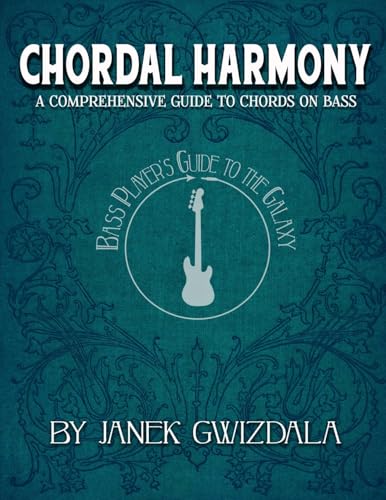 Bass Player'S Guide To The Galaxy: Chordal Harmony: A Comprehensive Arc From Beginner To Expert: Volume 1