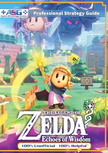 The Legend Of Zelda Echoes Of Wisdom Strategy Guide Book (Full Color): 100% Unofficial - 100% Helpful Walkthrough