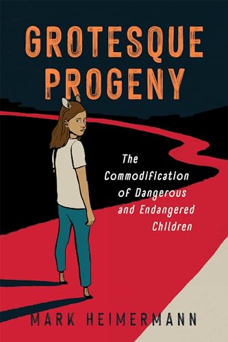 Grotesque Progeny: The Commodification Of Dangerous And Endangered Children