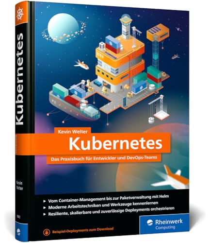 Kubernetes: Das Praxisbuch Für Entwickler Und Devops-Teams. Modernes Deployment Für Container-Infrastrukturen